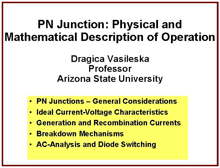 PN Junction: Physical and Mathematical Description of Operation Dragica Vasileska Professor Arizona State University