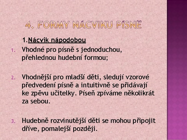 1. 1. Nácvik nápodobou Vhodné pro písně s jednoduchou, přehlednou hudební formou; 2. Vhodnější