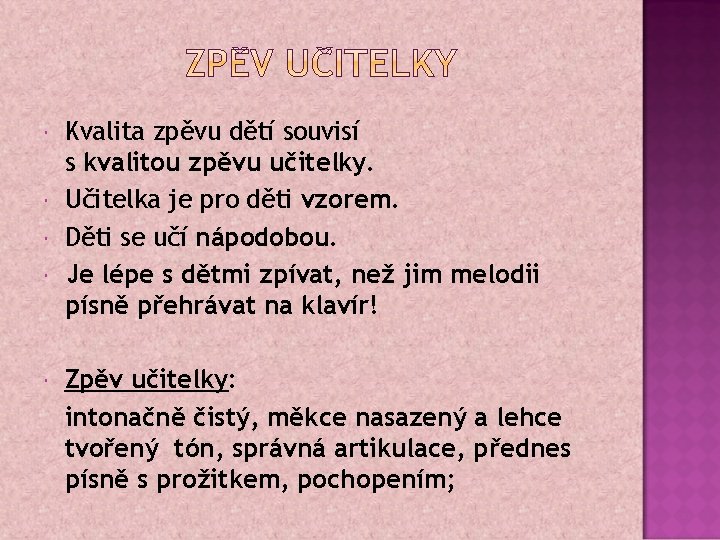  Kvalita zpěvu dětí souvisí s kvalitou zpěvu učitelky. Učitelka je pro děti vzorem.