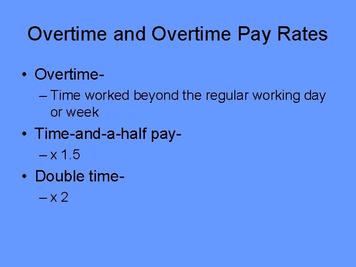 Overtime and Overtime Pay Rates • Overtime– Time worked beyond the regular working day