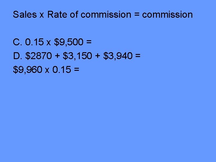 Sales x Rate of commission = commission C. 0. 15 x $9, 500 =