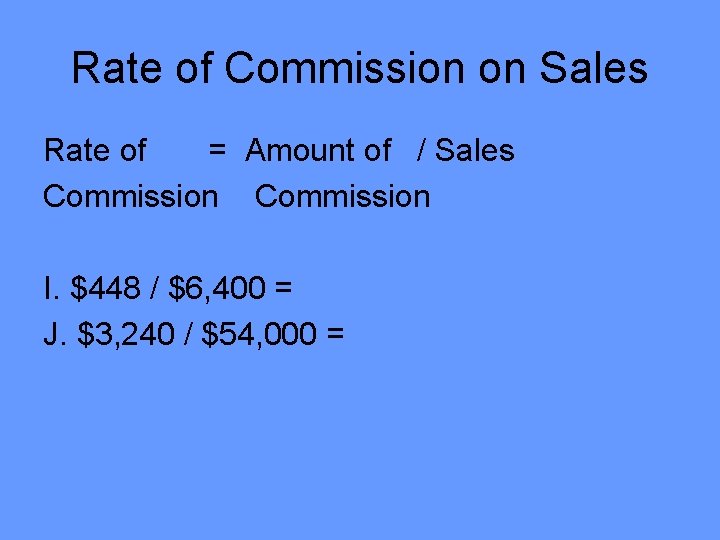 Rate of Commission on Sales Rate of = Amount of / Sales Commission I.