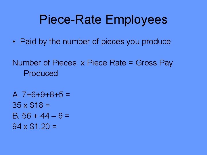 Piece-Rate Employees • Paid by the number of pieces you produce Number of Pieces