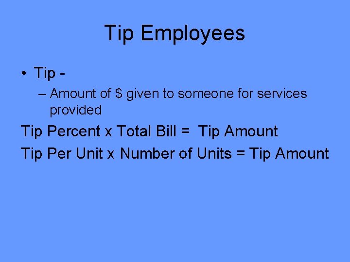 Tip Employees • Tip – Amount of $ given to someone for services provided