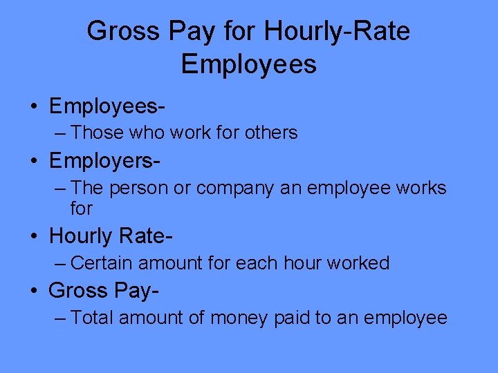 Gross Pay for Hourly-Rate Employees • Employees– Those who work for others • Employers–