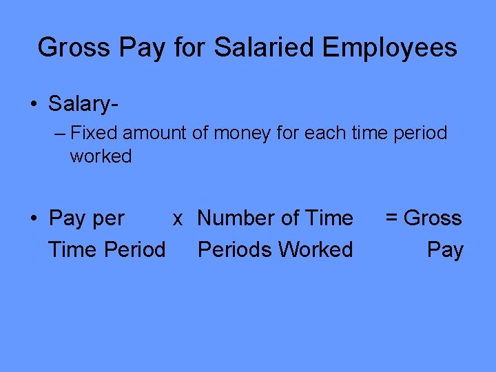 Gross Pay for Salaried Employees • Salary– Fixed amount of money for each time