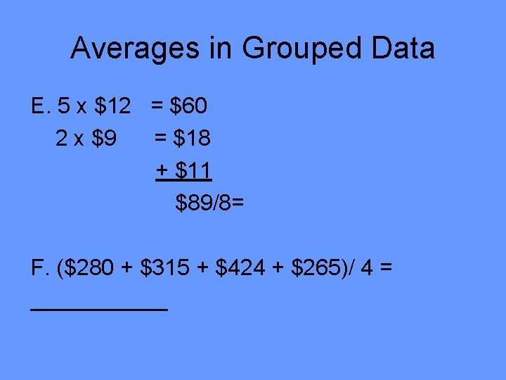 Averages in Grouped Data E. 5 x $12 = $60 2 x $9 =