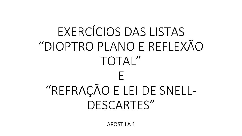 EXERCÍCIOS DAS LISTAS “DIOPTRO PLANO E REFLEXÃO TOTAL” E “REFRAÇÃO E LEI DE SNELLDESCARTES”