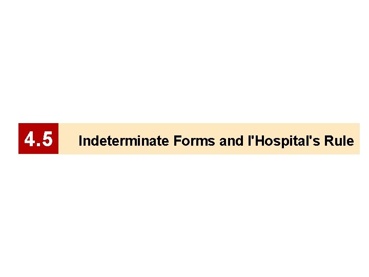 4. 5 Indeterminate Forms and l'Hospital's Rule 4. 5 Indeterminate Forms and l'Hospital's Rule