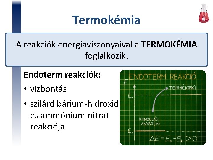 Termokémia A reakciók energiaviszonyaival a TERMOKÉMIA foglalkozik. Endoterm reakciók: • vízbontás • szilárd bárium-hidroxid