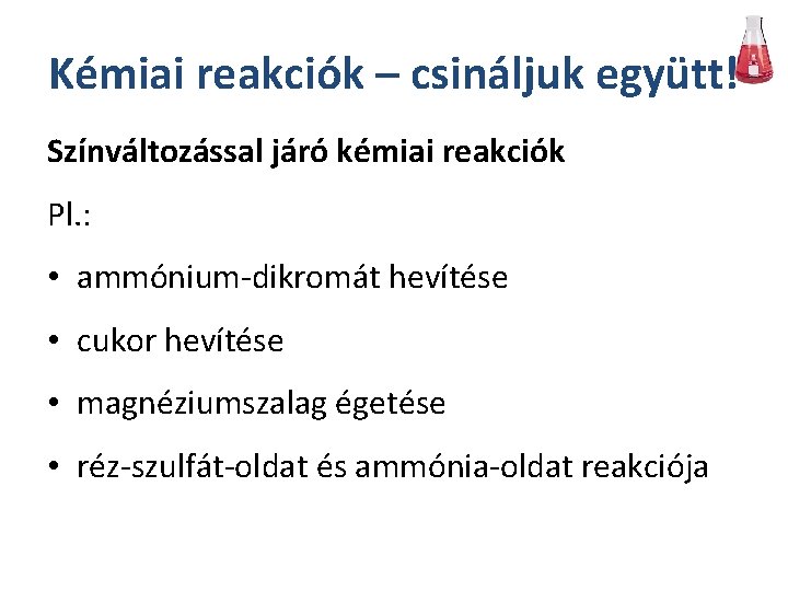 Kémiai reakciók – csináljuk együtt! Színváltozással járó kémiai reakciók Pl. : • ammónium-dikromát hevítése