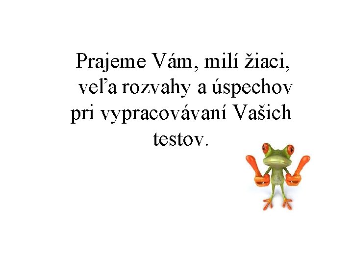 Prajeme Vám, milí žiaci, veľa rozvahy a úspechov pri vypracovávaní Vašich testov. 