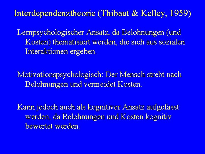 Interdependenztheorie (Thibaut & Kelley, 1959) Lernpsychologischer Ansatz, da Belohnungen (und Kosten) thematisiert werden, die