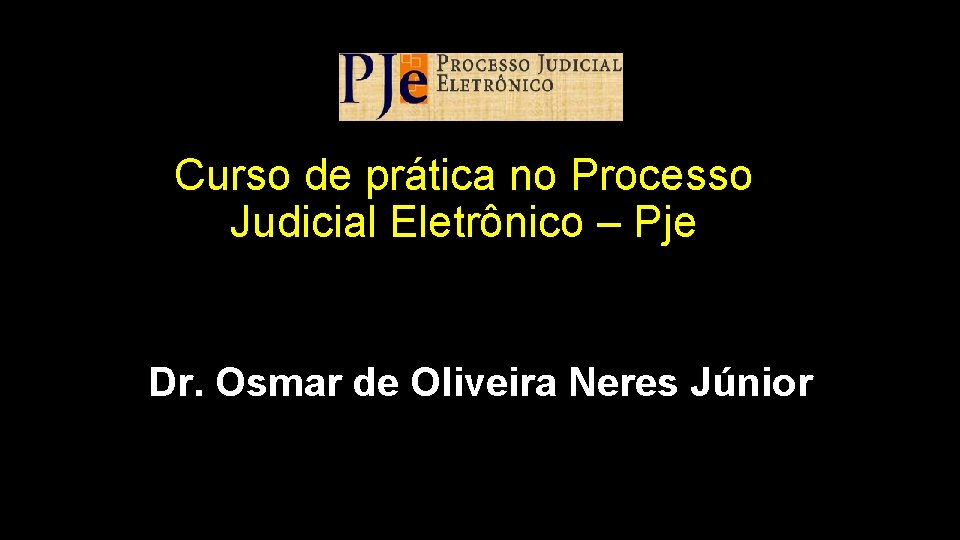 Curso de prática no Processo Judicial Eletrônico – Pje Dr. Osmar de Oliveira Neres