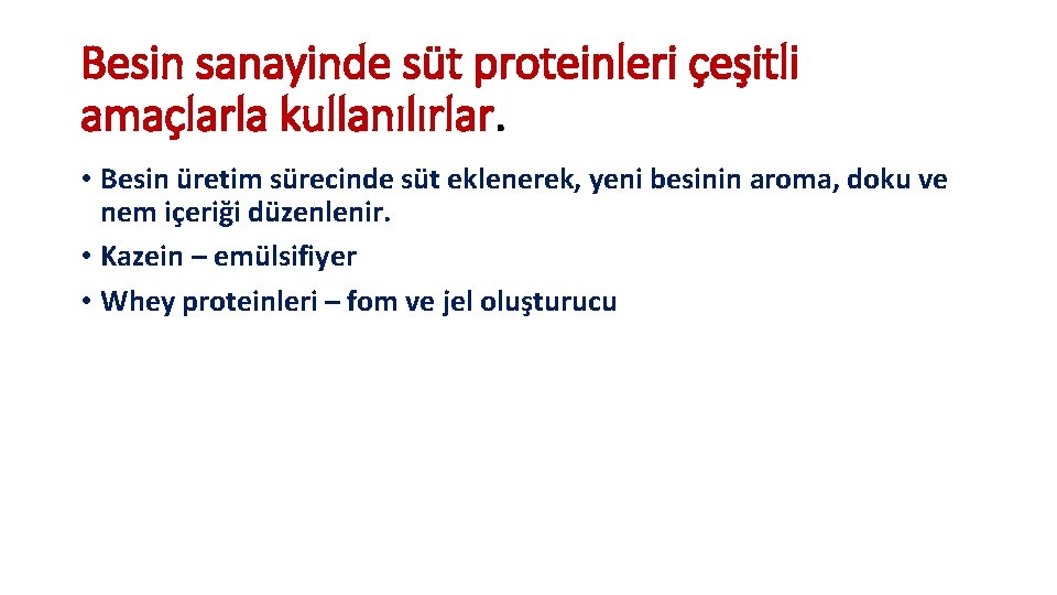 Besin sanayinde süt proteinleri çeşitli amaçlarla kullanılırlar. • Besin üretim sürecinde süt eklenerek, yeni