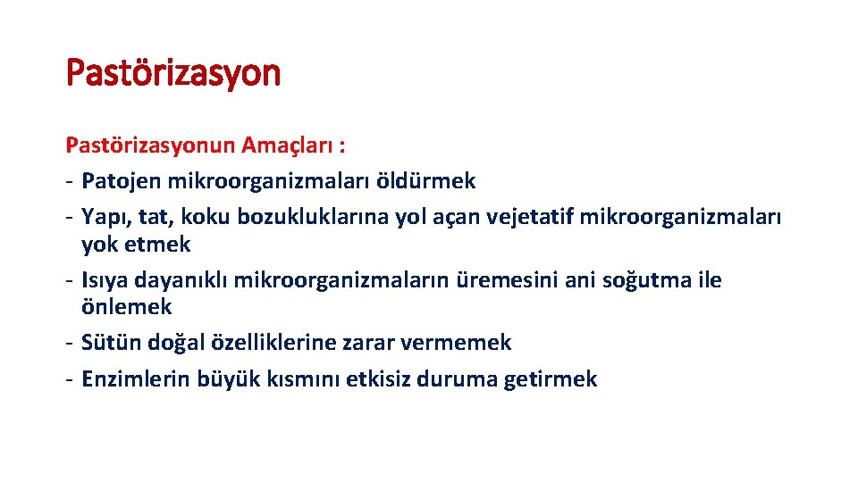 Pastörizasyonun Amaçları : - Patojen mikroorganizmaları öldürmek - Yapı, tat, koku bozukluklarına yol açan