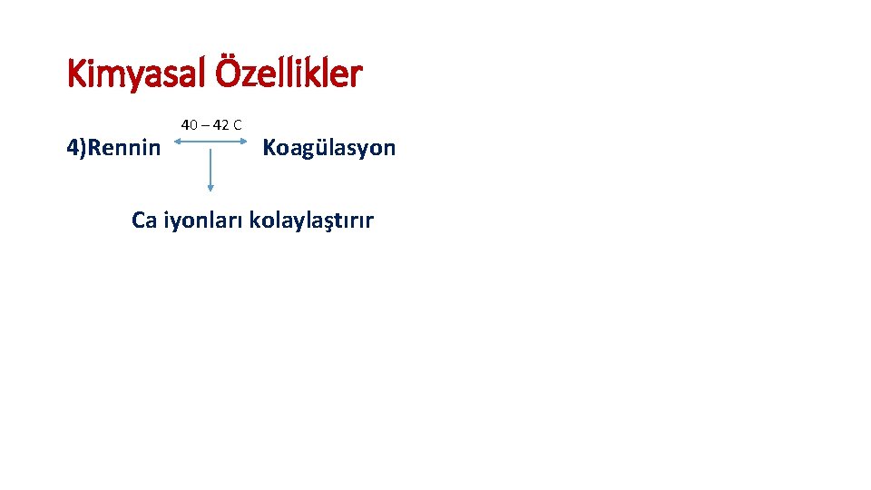 Kimyasal Özellikler 4)Rennin 40 – 42 C Koagülasyon Ca iyonları kolaylaştırır 