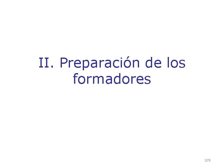 II. Preparación de los formadores 105 II. Preparación de los formadores 105