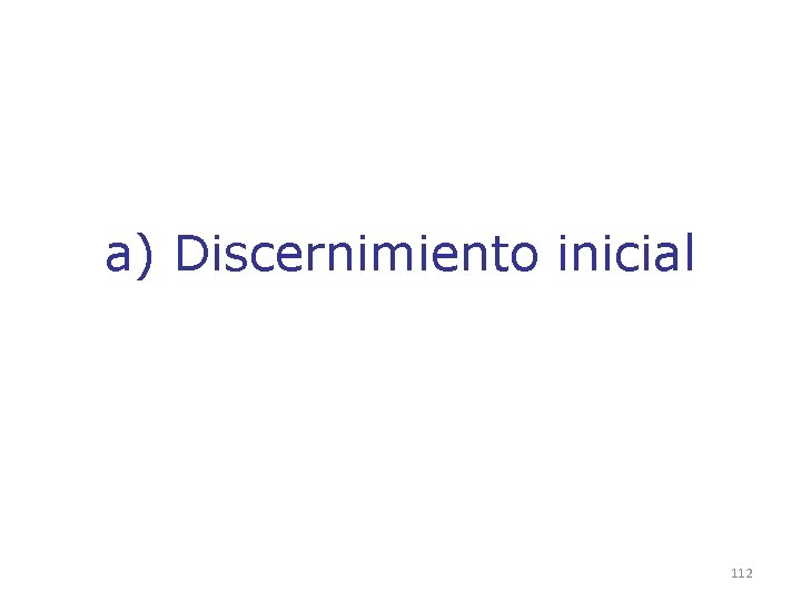 a) Discernimiento inicial 112 a) Discernimiento inicial 112