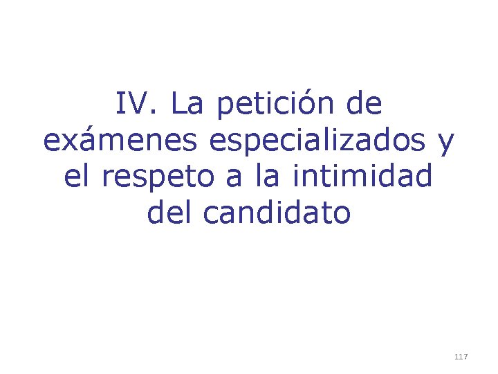 IV. La petición de exámenes especializados y el respeto a la intimidad del candidato IV. La petición de exámenes especializados y el respeto a la intimidad del candidato