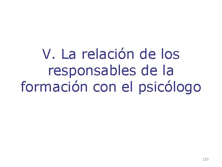 V. La relación de los responsables de la formación con el psicólogo 120 V. La relación de los responsables de la formación con el psicólogo 120