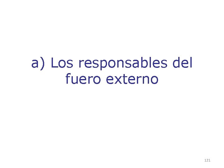 a) Los responsables del fuero externo 121 a) Los responsables del fuero externo 121