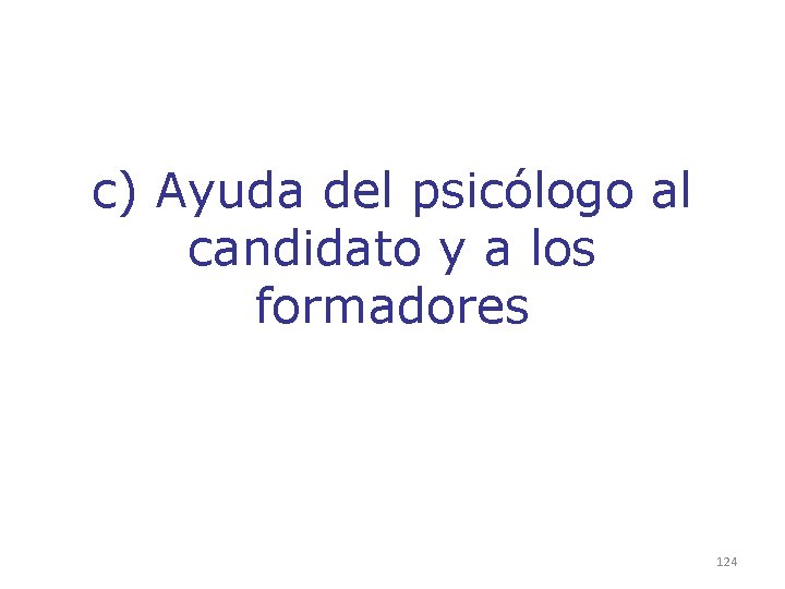 c) Ayuda del psicólogo al candidato y a los formadores 124 c) Ayuda del psicólogo al candidato y a los formadores 124