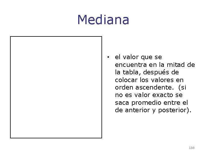 Mediana • el valor que se encuentra en la mitad de la tabla, después Mediana • el valor que se encuentra en la mitad de la tabla, después