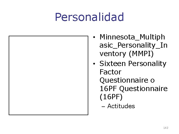 Personalidad • Minnesota_Multiph asic_Personality_In ventory (MMPI) • Sixteen Personality Factor Questionnaire o 16 PF Personalidad • Minnesota_Multiph asic_Personality_In ventory (MMPI) • Sixteen Personality Factor Questionnaire o 16 PF