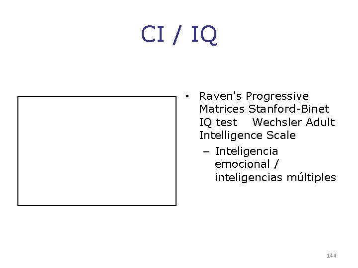 CI / IQ • Raven's Progressive Matrices Stanford-Binet IQ test Wechsler Adult Intelligence Scale CI / IQ • Raven's Progressive Matrices Stanford-Binet IQ test Wechsler Adult Intelligence Scale