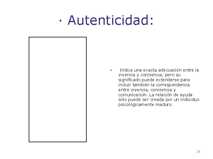 · Autenticidad: • Indica una exacta adecuación entre la vivencia y conciencia, pero su · Autenticidad: • Indica una exacta adecuación entre la vivencia y conciencia, pero su