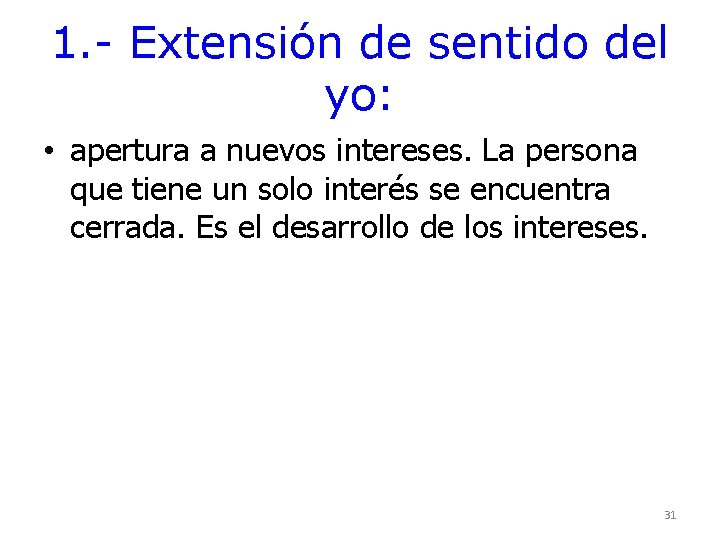 1. - Extensión de sentido del yo: • apertura a nuevos intereses. La persona 1. - Extensión de sentido del yo: • apertura a nuevos intereses. La persona