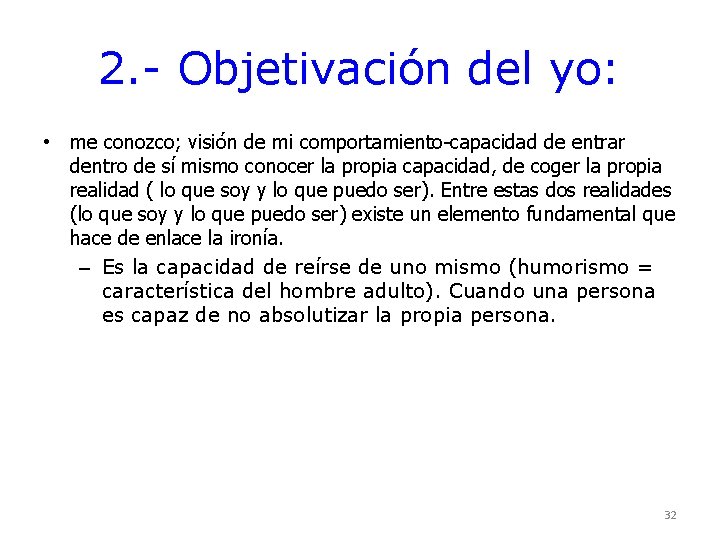 2. - Objetivación del yo: • me conozco; visión de mi comportamiento-capacidad de entrar 2. - Objetivación del yo: • me conozco; visión de mi comportamiento-capacidad de entrar