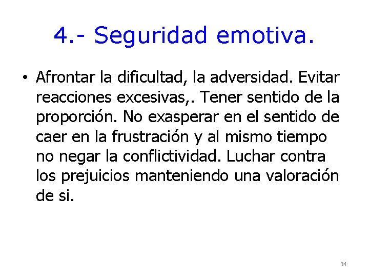 4. - Seguridad emotiva. • Afrontar la dificultad, la adversidad. Evitar reacciones excesivas, . 4. - Seguridad emotiva. • Afrontar la dificultad, la adversidad. Evitar reacciones excesivas, .