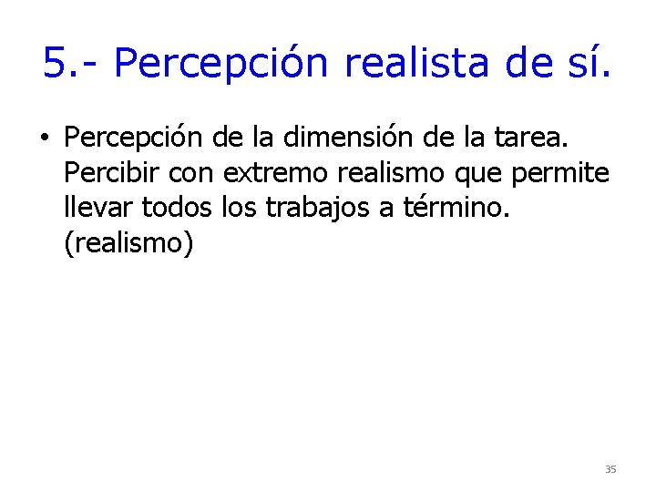 5. - Percepción realista de sí. • Percepción de la dimensión de la tarea. 5. - Percepción realista de sí. • Percepción de la dimensión de la tarea.