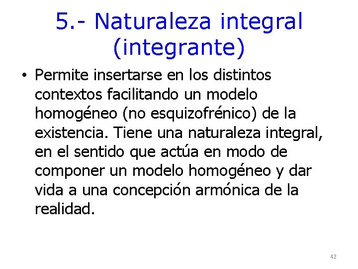 5. - Naturaleza integral (integrante) • Permite insertarse en los distintos contextos facilitando un 5. - Naturaleza integral (integrante) • Permite insertarse en los distintos contextos facilitando un