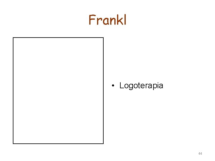 Frankl • Logoterapia 44 Frankl • Logoterapia 44