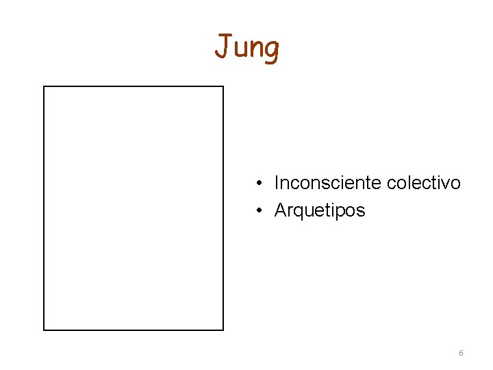 Jung • Inconsciente colectivo • Arquetipos 6 Jung • Inconsciente colectivo • Arquetipos 6