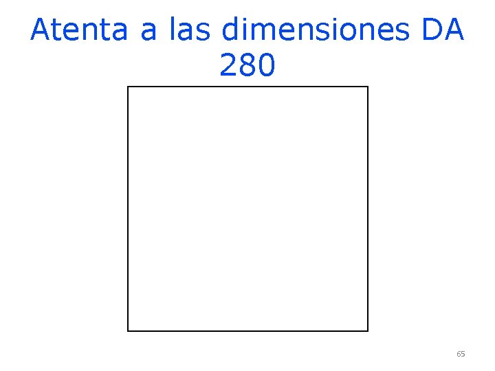 Atenta a las dimensiones DA 280 65 Atenta a las dimensiones DA 280 65