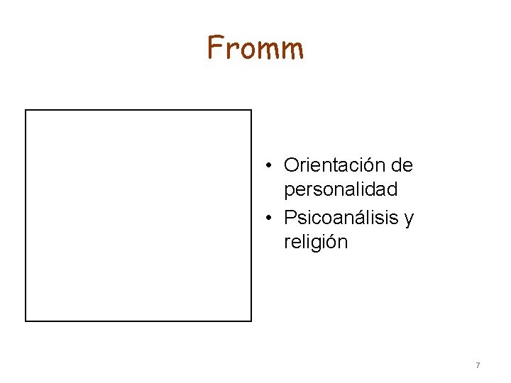 Fromm • Orientación de personalidad • Psicoanálisis y religión 7 Fromm • Orientación de personalidad • Psicoanálisis y religión 7
