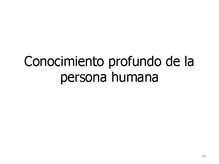 Conocimiento profundo de la persona humana 74 Conocimiento profundo de la persona humana 74