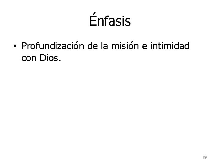 Énfasis • Profundización de la misión e intimidad con Dios. 89 Énfasis • Profundización de la misión e intimidad con Dios. 89