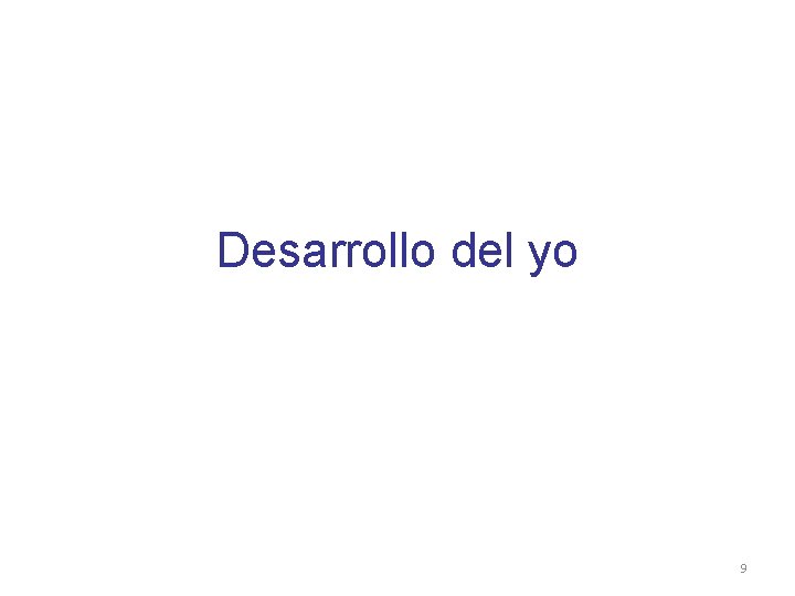 Desarrollo del yo 9 Desarrollo del yo 9