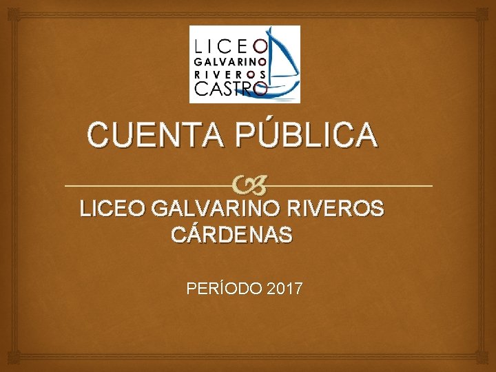 CUENTA PÚBLICA LICEO GALVARINO RIVEROS CÁRDENAS PERÍODO 2017 