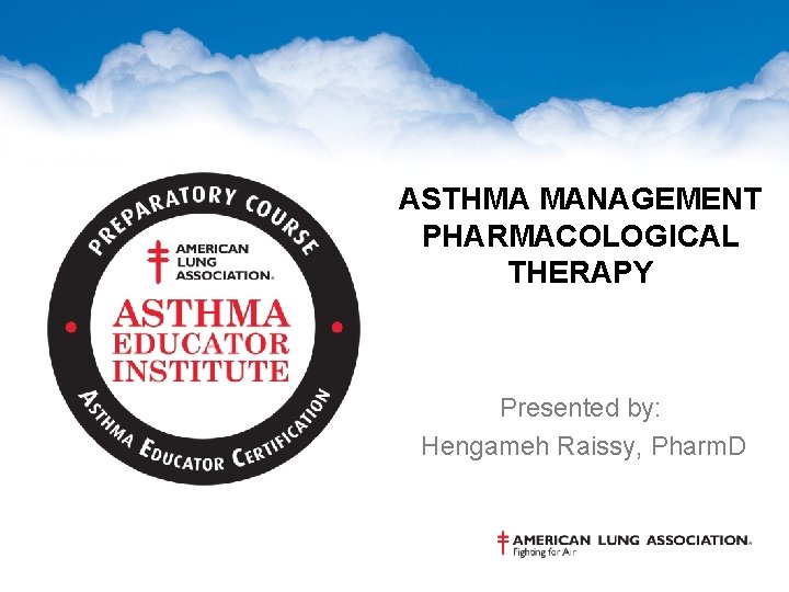 ASTHMA MANAGEMENT PHARMACOLOGICAL THERAPY Presented by: Hengameh Raissy, Pharm. D 