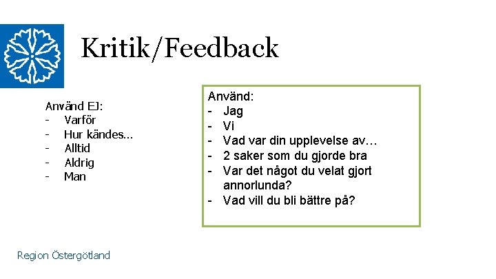 Kritik/Feedback Använd EJ: - Varför - Hur kändes… - Alltid - Aldrig - Man