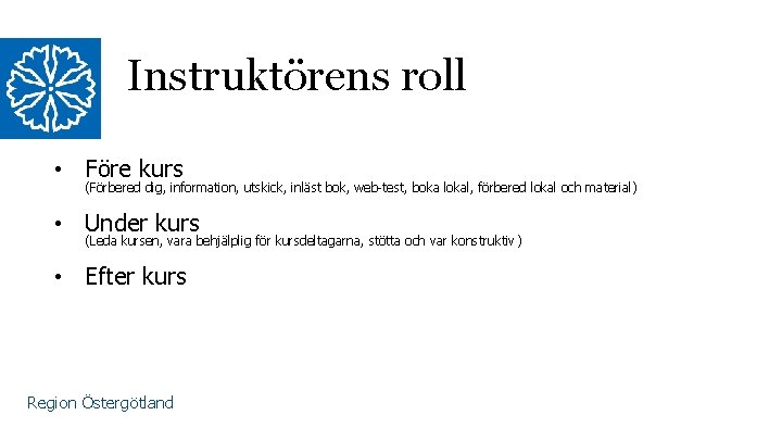 Instruktörens roll • Före kurs (Förbered dig, information, utskick, inläst bok, web-test, boka lokal,