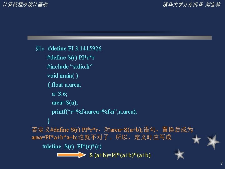 计算机程序设计基础 清华大学计算机系 刘宝林 如：#define PI 3. 1415926 #define S(r) PI*r*r #include “stdio. h” void