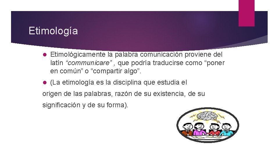 Etimología l Etimológicamente la palabra comunicación proviene del latín “communicare” , que podría traducirse