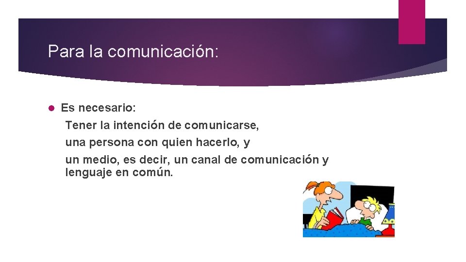 Para la comunicación: l Es necesario: Tener la intención de comunicarse, una persona con